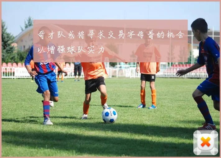 奇才队或将寻求交易字母哥的机会以增强球队实力